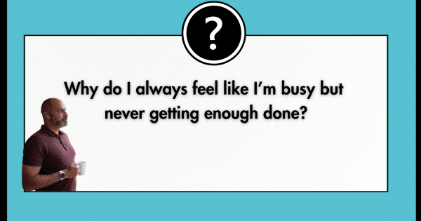 Asian man asking Why do I always feel like I’m busy but ever getting enough done